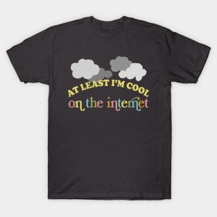 At Least I'm Cool On The Internet T-Shirt